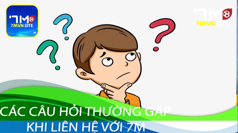Các câu hỏi thường gặp khi liên hệ với 7m