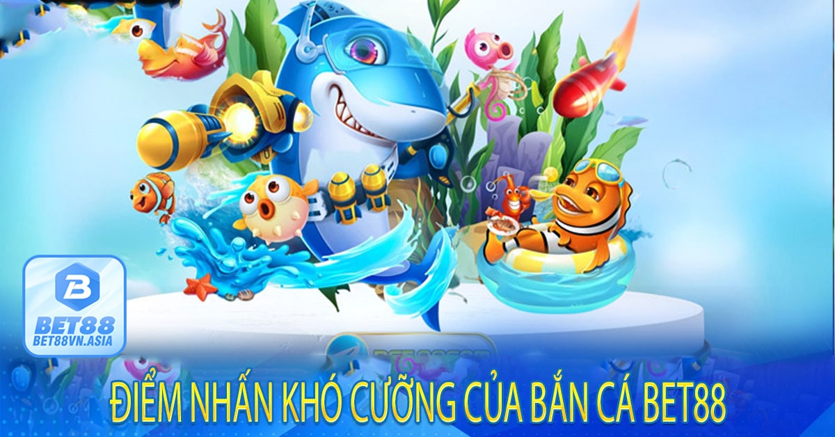 Điểm Nhấn Khó Cưỡng Của Bắn Cá Bet88
